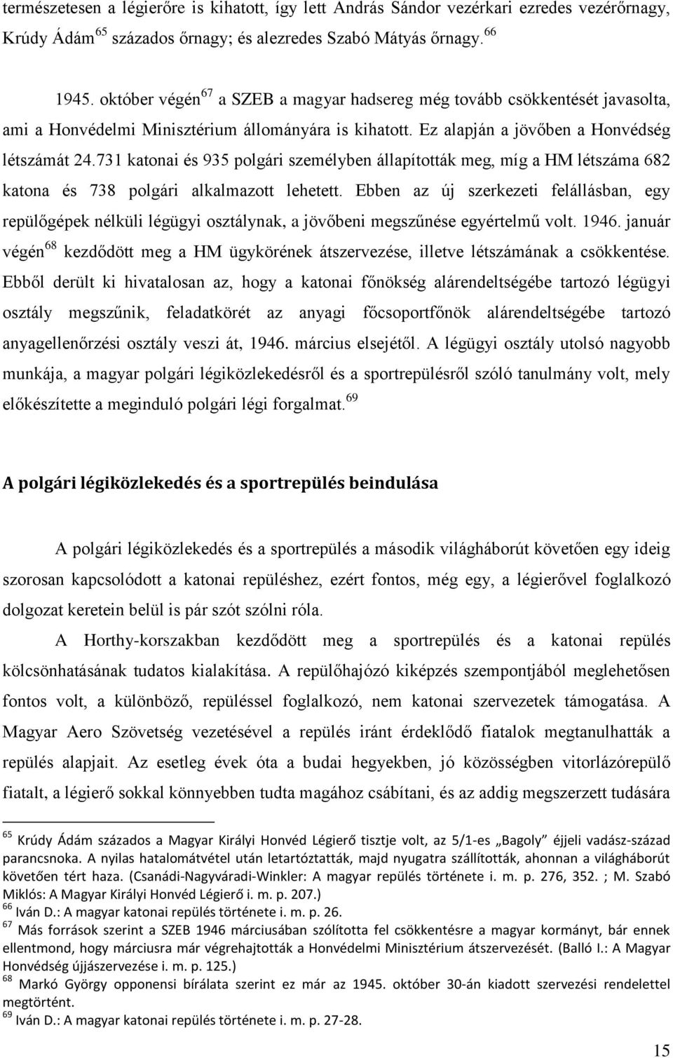 731 katonai és 935 polgári személyben állapították meg, míg a HM létszáma 682 katona és 738 polgári alkalmazott lehetett.