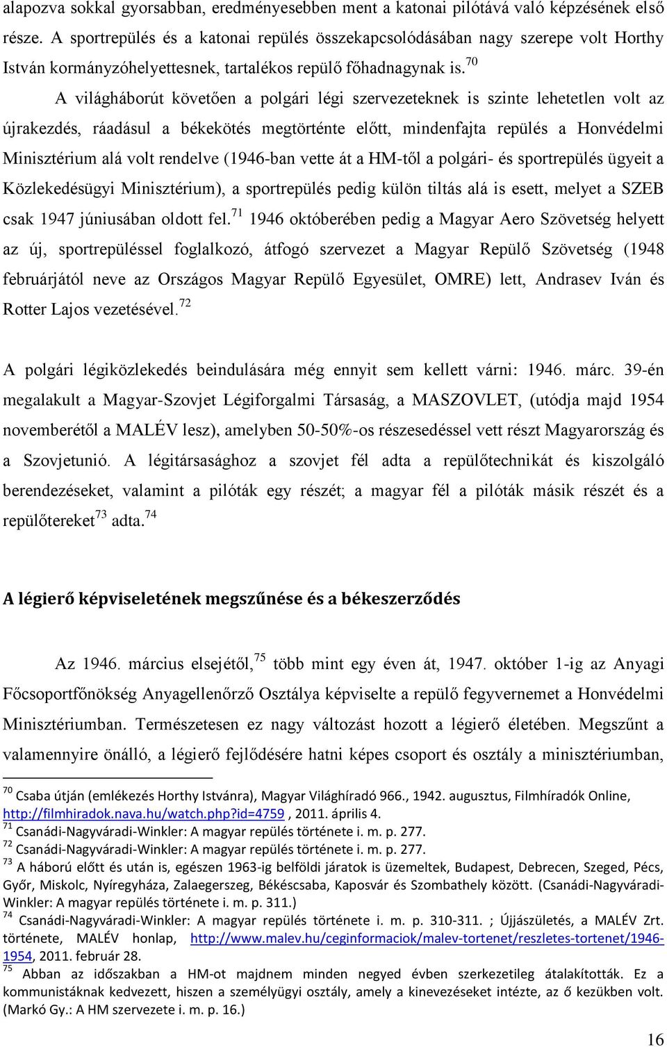 70 A világháborút követően a polgári légi szervezeteknek is szinte lehetetlen volt az újrakezdés, ráadásul a békekötés megtörténte előtt, mindenfajta repülés a Honvédelmi Minisztérium alá volt