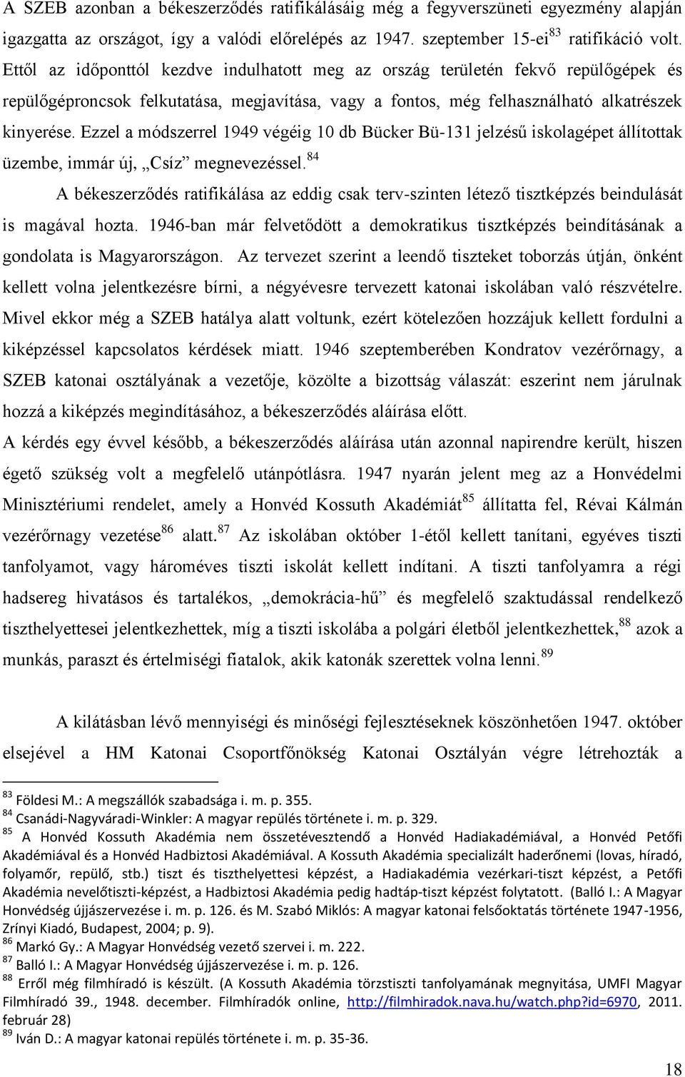 Ezzel a módszerrel 1949 végéig 10 db Bücker Bü-131 jelzésű iskolagépet állítottak üzembe, immár új, Csíz megnevezéssel.