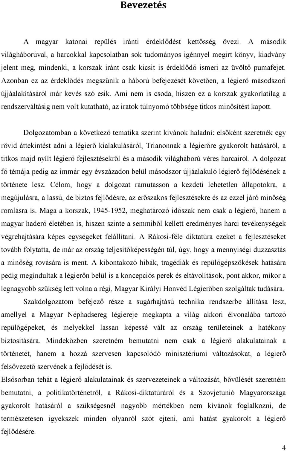 Azonban ez az érdeklődés megszűnik a háború befejezését követően, a légierő másodszori újjáalakításáról már kevés szó esik.