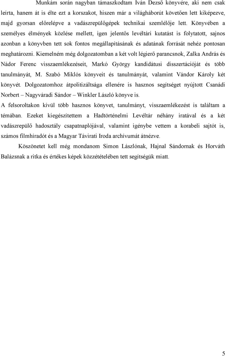 Könyvében a személyes élmények közlése mellett, igen jelentős levéltári kutatást is folytatott, sajnos azonban a könyvben tett sok fontos megállapításának és adatának forrását nehéz pontosan