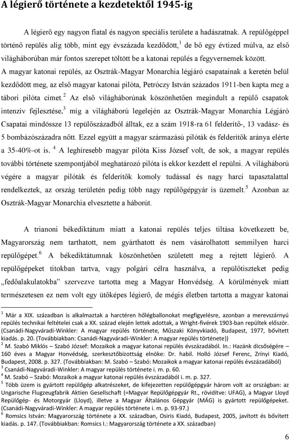 A magyar katonai repülés, az Osztrák-Magyar Monarchia légjáró csapatainak a keretén belül kezdődött meg, az első magyar katonai pilóta, Petróczy István százados 1911-ben kapta meg a tábori pilóta