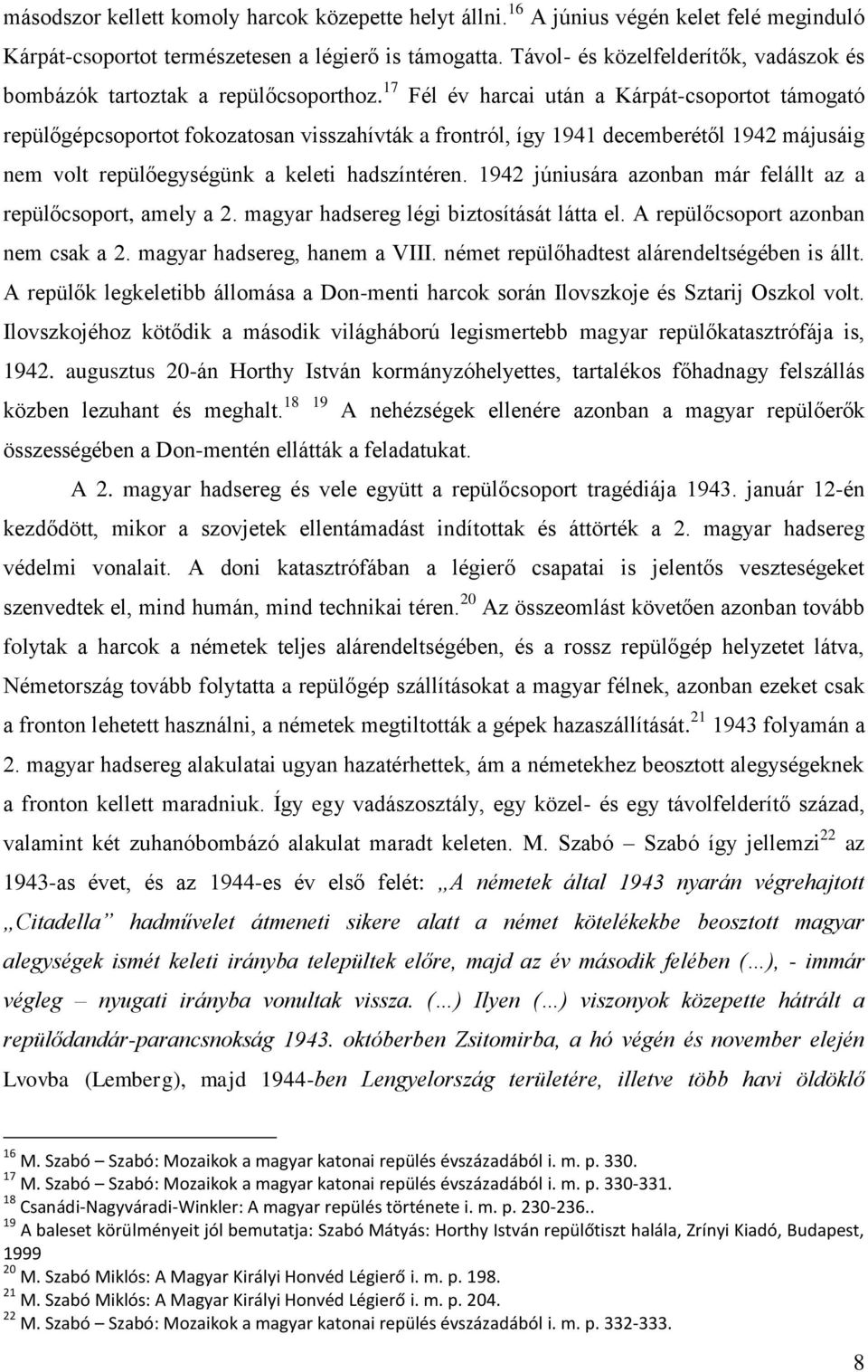 17 Fél év harcai után a Kárpát-csoportot támogató repülőgépcsoportot fokozatosan visszahívták a frontról, így 1941 decemberétől 1942 májusáig nem volt repülőegységünk a keleti hadszíntéren.