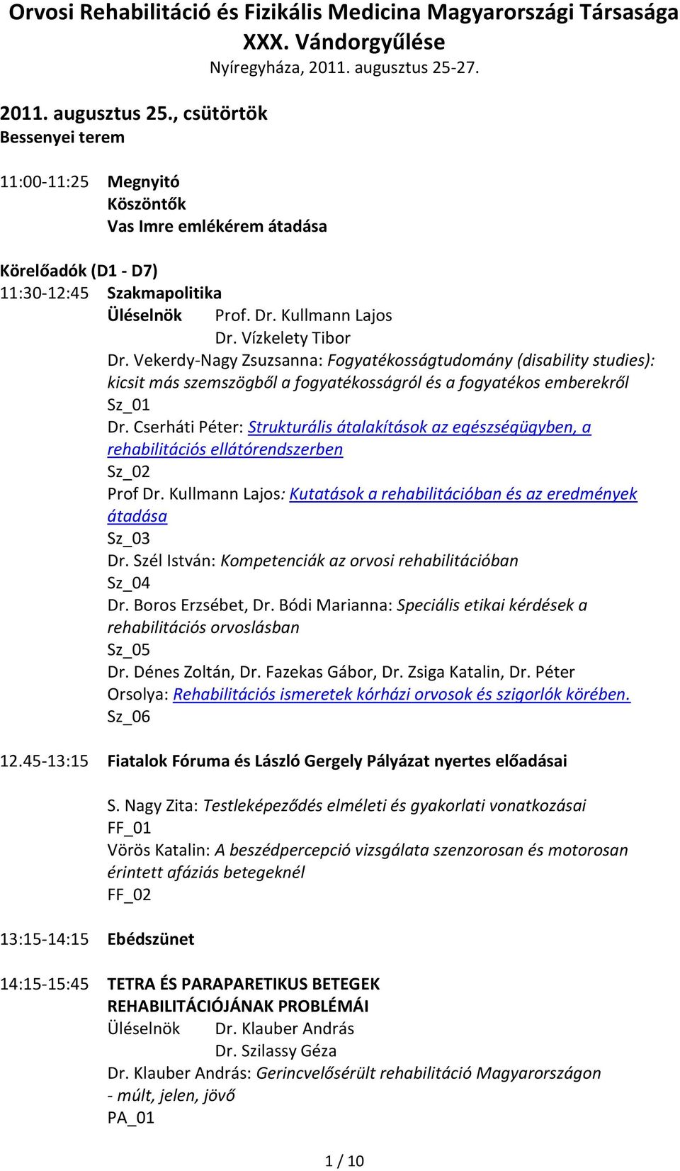 Cserháti Péter: Strukturális átalakítások az egészségügyben, a rehabilitációs ellátórendszerben Sz_02 Prof Dr. Kullmann Lajos: Kutatások a rehabilitációban és az eredmények átadása Sz_03 Dr.