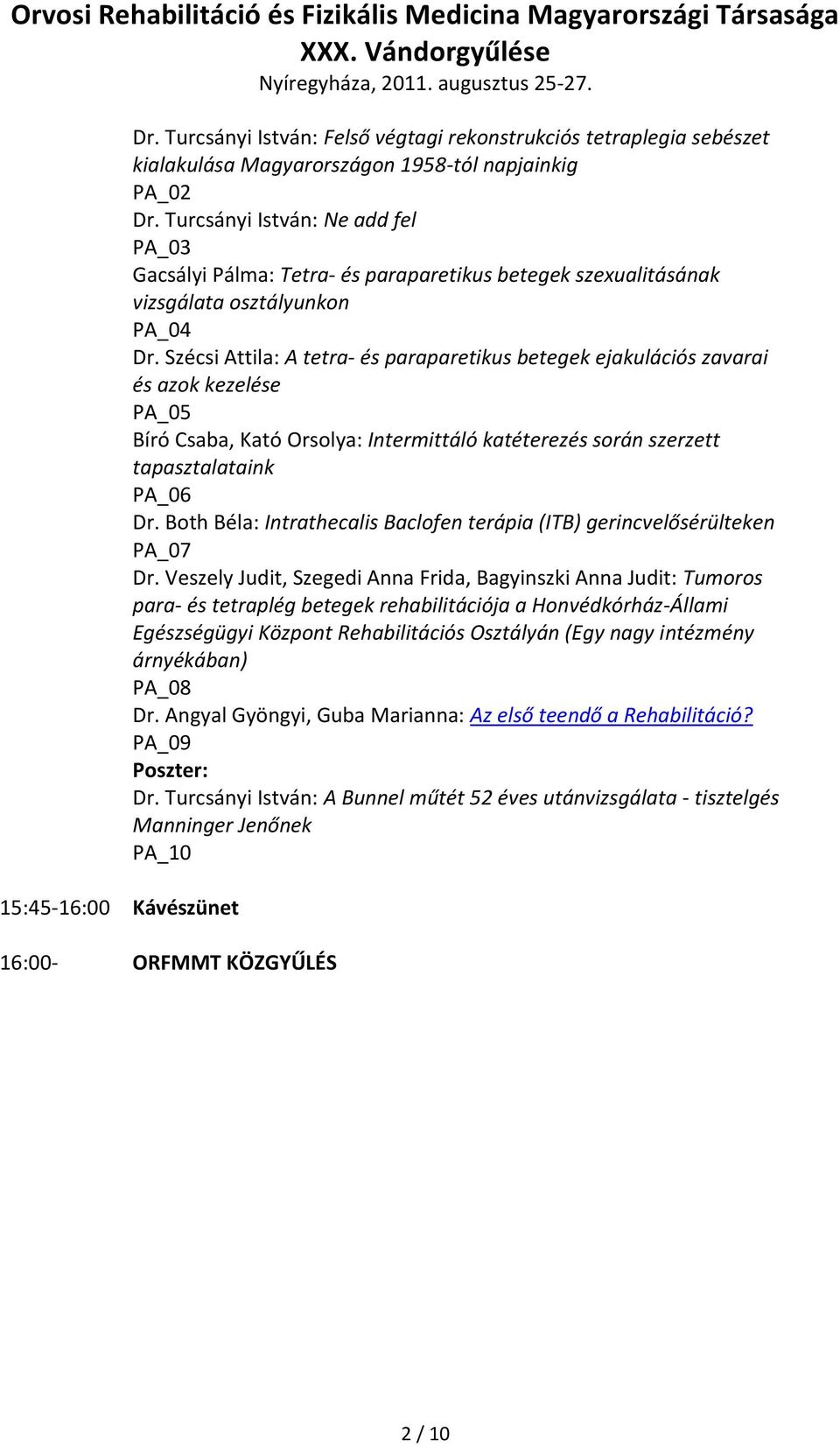 Szécsi Attila: A tetra- és paraparetikus betegek ejakulációs zavarai és azok kezelése PA_05 Bíró Csaba, Kató Orsolya: Intermittáló katéterezés során szerzett tapasztalataink PA_06 Dr.