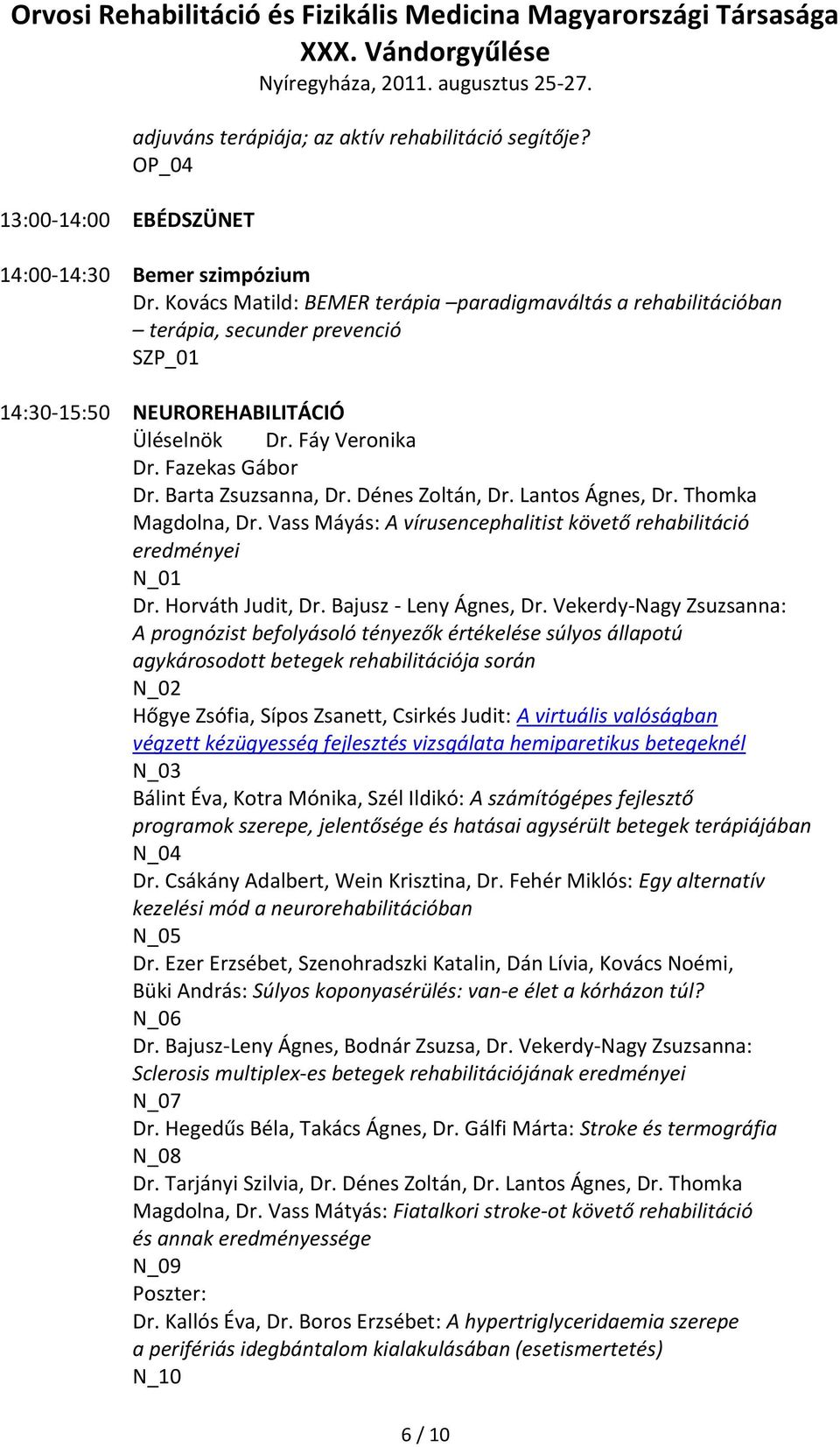 Dénes Zoltán, Dr. Lantos Ágnes, Dr. Thomka Magdolna, Dr. Vass Máyás: A vírusencephalitist követő rehabilitáció eredményei N_01 Dr. Horváth Judit, Dr. Bajusz - Leny Ágnes, Dr.