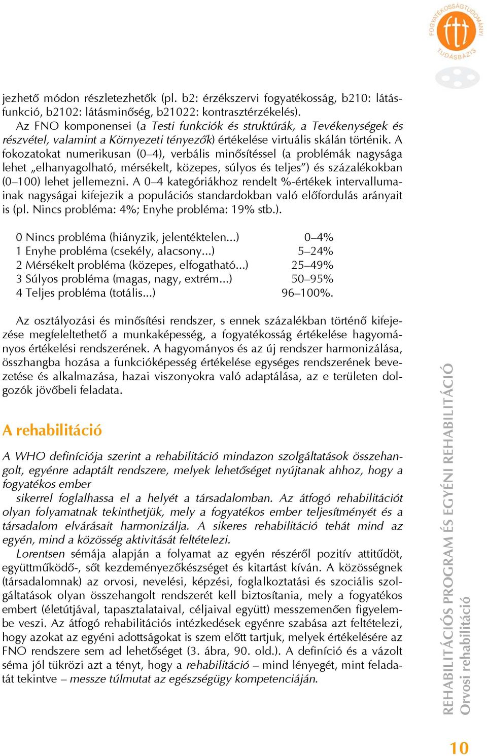 A fokozatokat numerikusan (0 4), verbális minősítéssel (a problémák nagysága lehet elhanyagolható, mérsékelt, közepes, súlyos és teljes ) és százalékokban (0 100) lehet jellemezni.