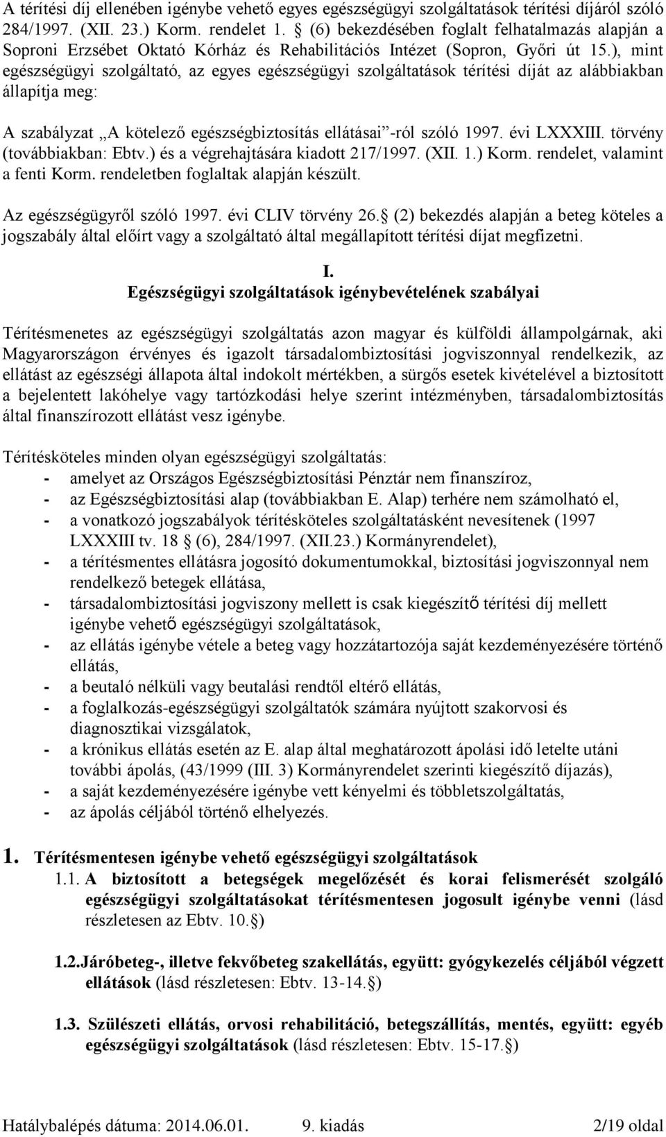 ), mint egészségügyi szolgáltató, az egyes egészségügyi szolgáltatások térítési díját az alábbiakban állapítja meg: A szabályzat A kötelező egészségbiztosítás ellátásai -ról szóló 1997. évi LXXXIII.