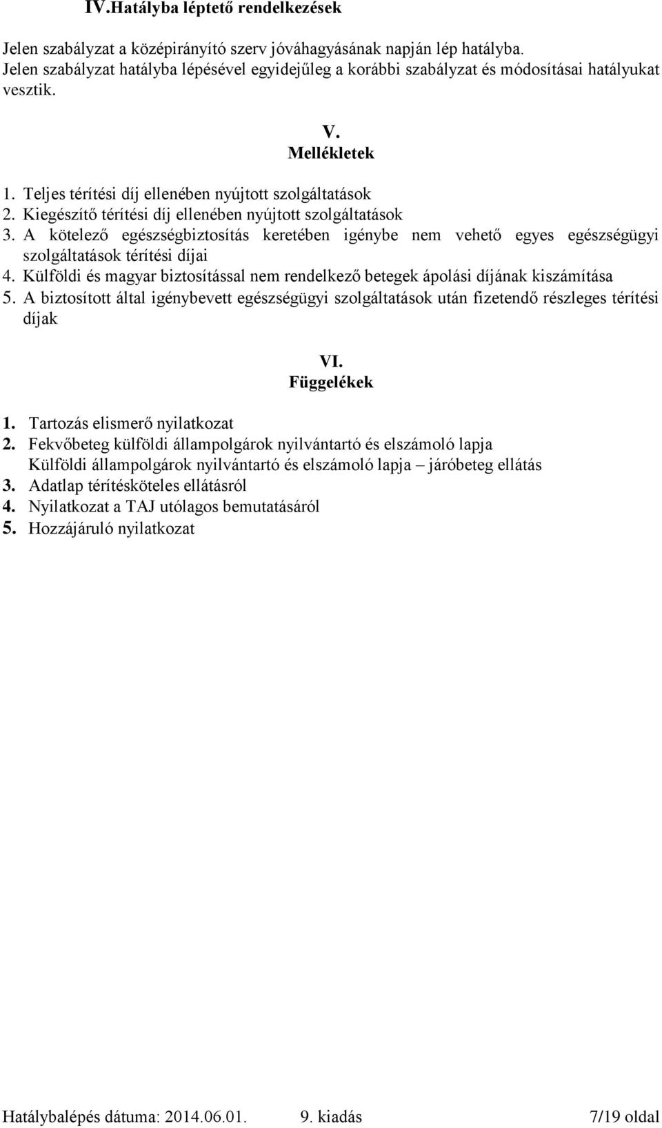 Kiegészítő térítési díj ellenében nyújtott szolgáltatások 3. A kötelező egészségbiztosítás keretében igénybe nem vehető egyes egészségügyi szolgáltatások térítési díjai 4.