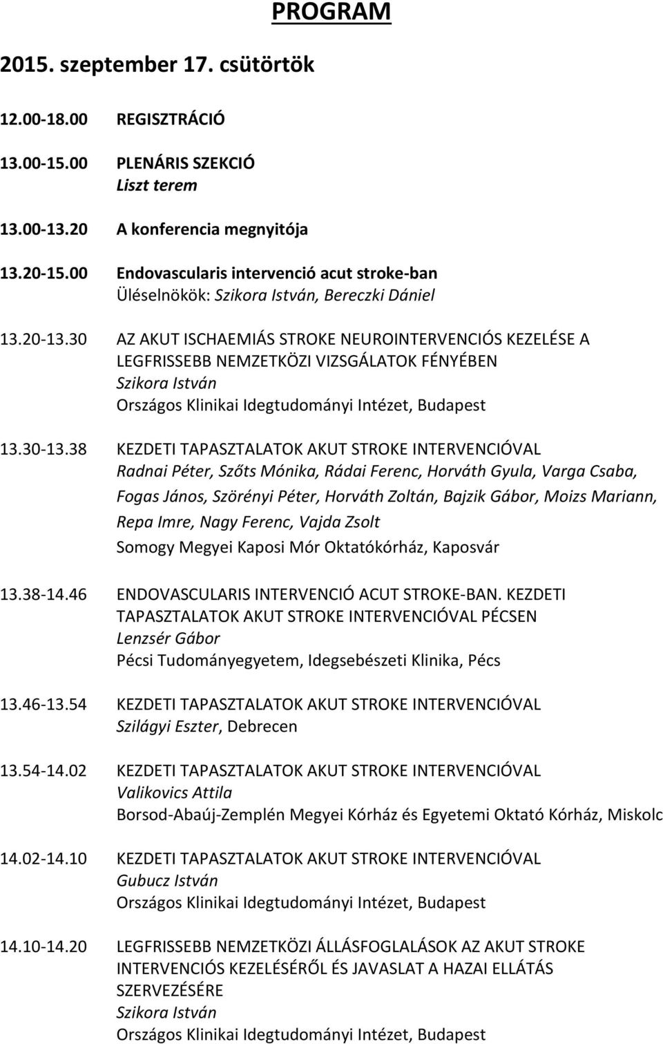 30 AZ AKUT ISCHAEMIÁS STROKE NEUROINTERVENCIÓS KEZELÉSE A LEGFRISSEBB NEMZETKÖZI VIZSGÁLATOK FÉNYÉBEN Szikora István 13.30 13.