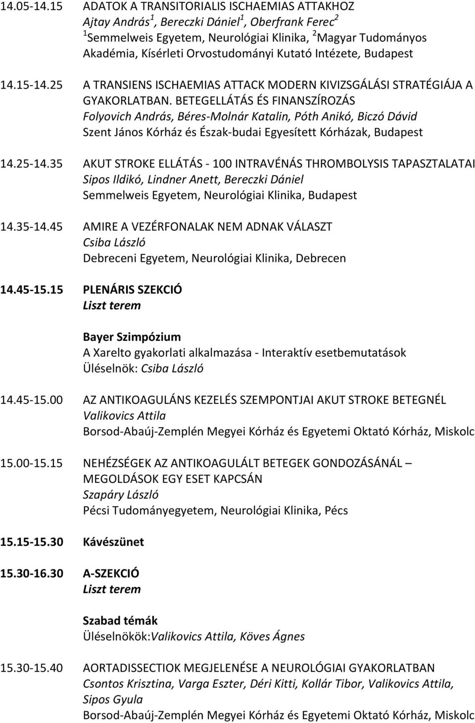 Kutató Intézete, Budapest 14.15 14.25 A TRANSIENS ISCHAEMIAS ATTACK MODERN KIVIZSGÁLÁSI STRATÉGIÁJA A GYAKORLATBAN.
