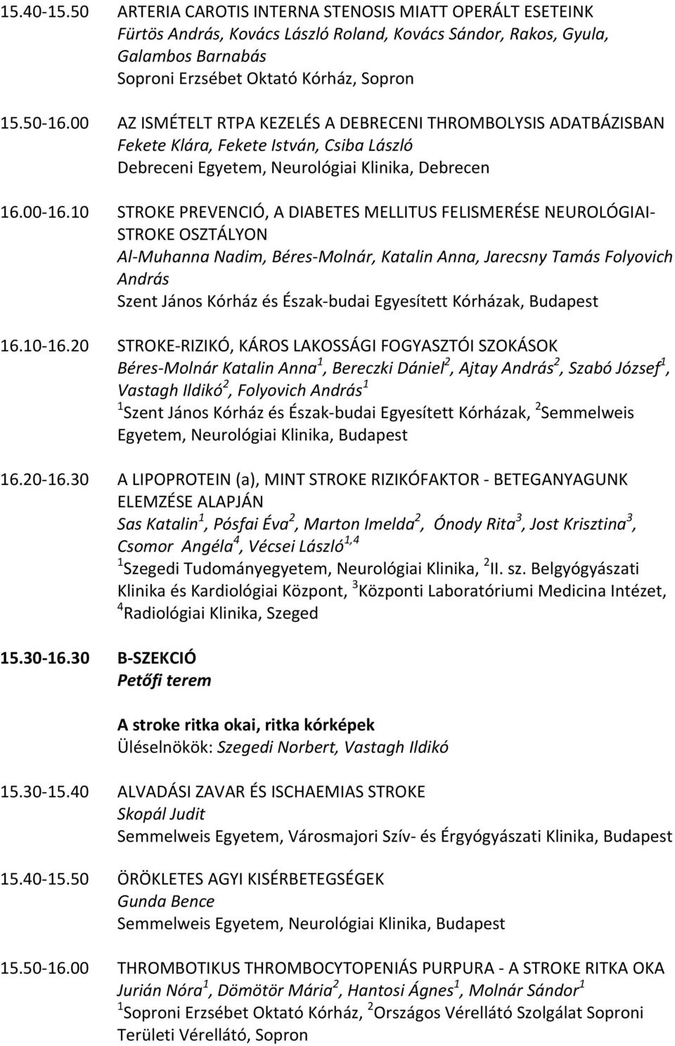 10 STROKE PREVENCIÓ, A DIABETES MELLITUS FELISMERÉSE NEUROLÓGIAI STROKE OSZTÁLYON Al Muhanna Nadim, Béres Molnár, Katalin Anna, Jarecsny Tamás Folyovich András Szent János Kórház és Észak budai