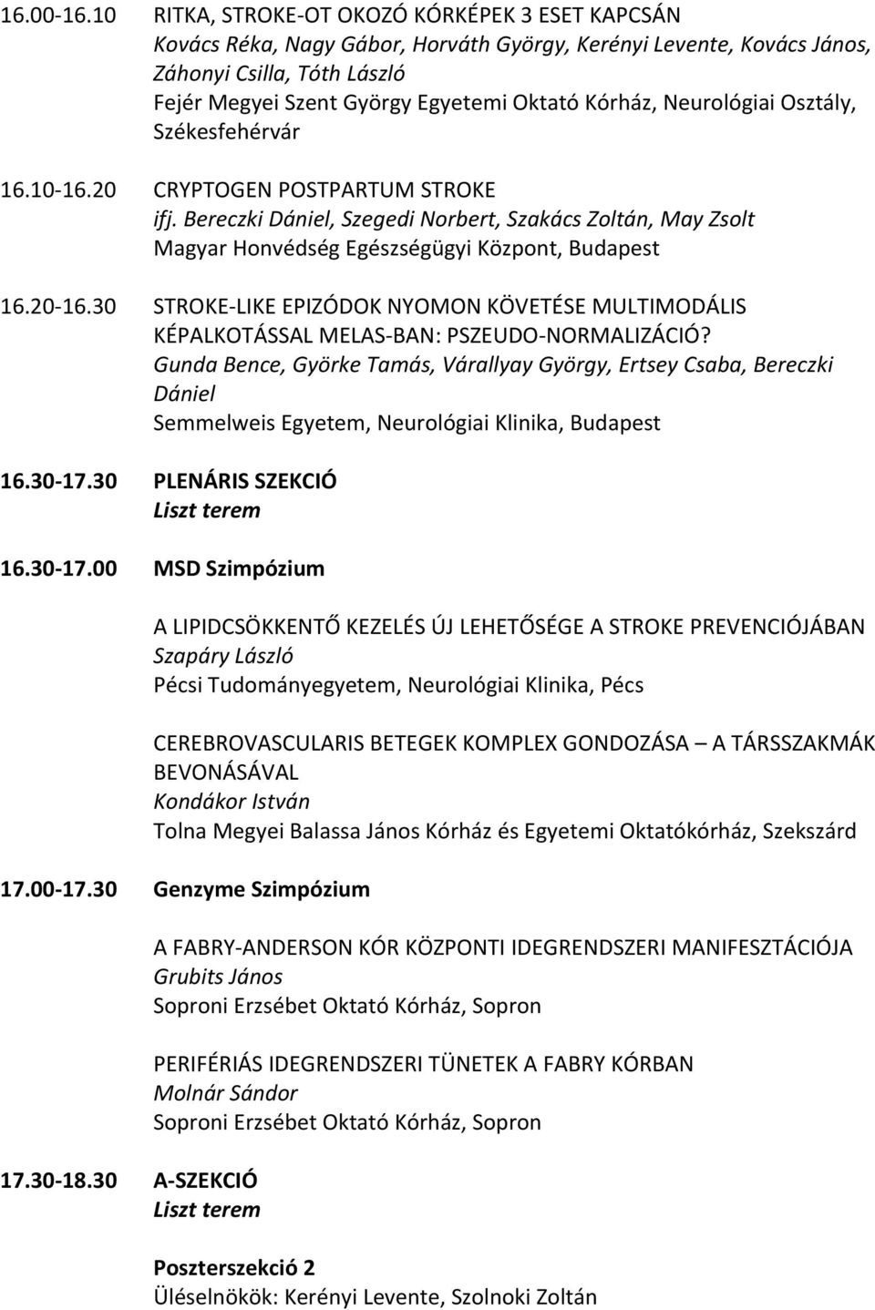 Neurológiai Osztály, Székesfehérvár 16.10 16.20 CRYPTOGEN POSTPARTUM STROKE ifj. Bereczki Dániel, Szegedi Norbert, Szakács Zoltán, May Zsolt Magyar Honvédség Egészségügyi Központ, Budapest 16.20 16.