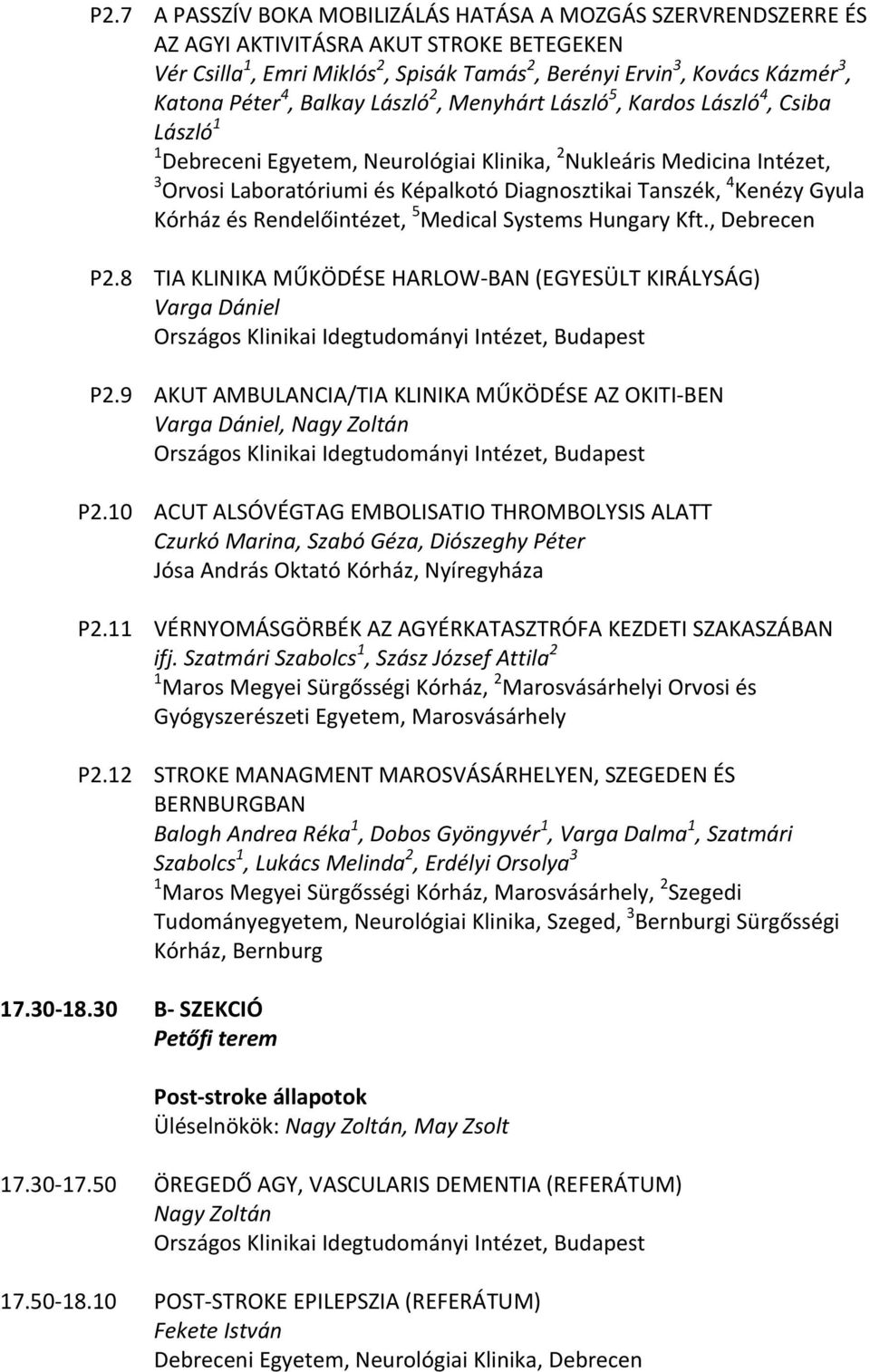 Tanszék, 4 Kenézy Gyula Kórház és Rendelőintézet, 5 Medical Systems Hungary Kft., Debrecen P2.8 TIA KLINIKA MŰKÖDÉSE HARLOW BAN (EGYESÜLT KIRÁLYSÁG) Varga Dániel P2.