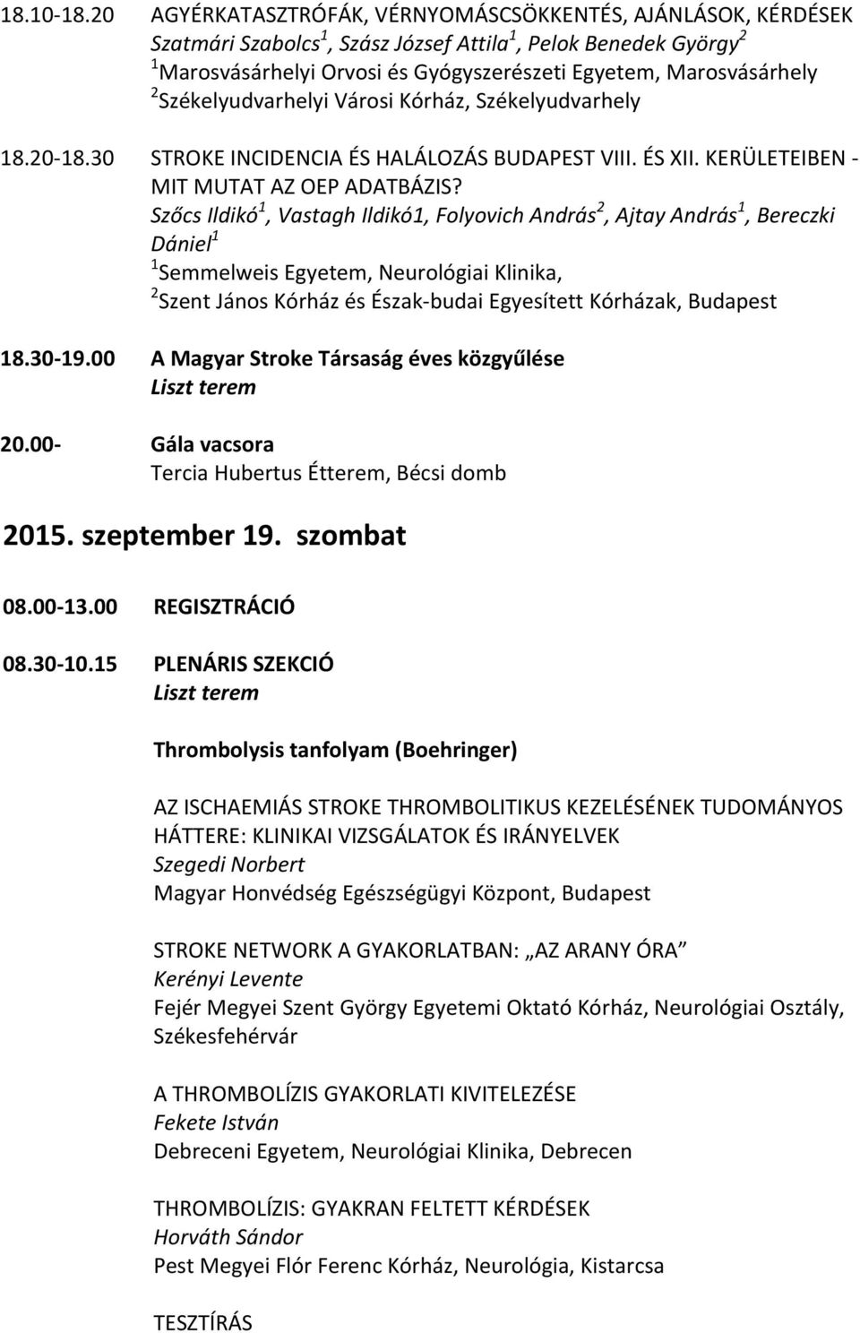 Székelyudvarhelyi Városi Kórház, Székelyudvarhely 18.20 18.30 STROKE INCIDENCIA ÉS HALÁLOZÁS BUDAPEST VIII. ÉS XII. KERÜLETEIBEN MIT MUTAT AZ OEP ADATBÁZIS?