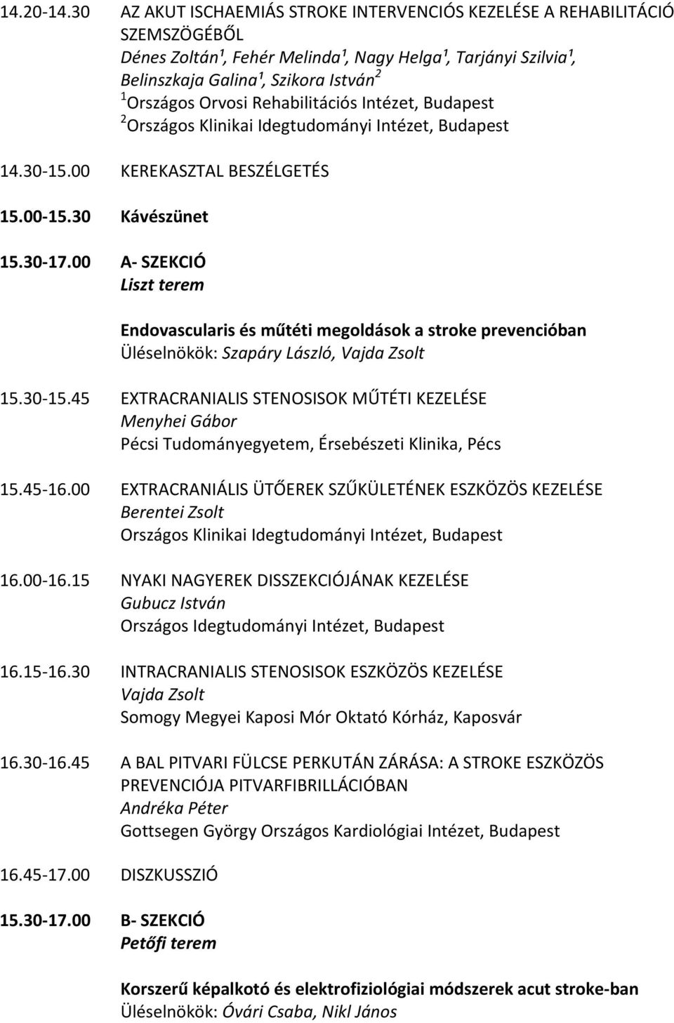 Rehabilitációs Intézet, Budapest 2 14.30 15.00 KEREKASZTAL BESZÉLGETÉS 15.00 15.30 Kávészünet 15.30 17.