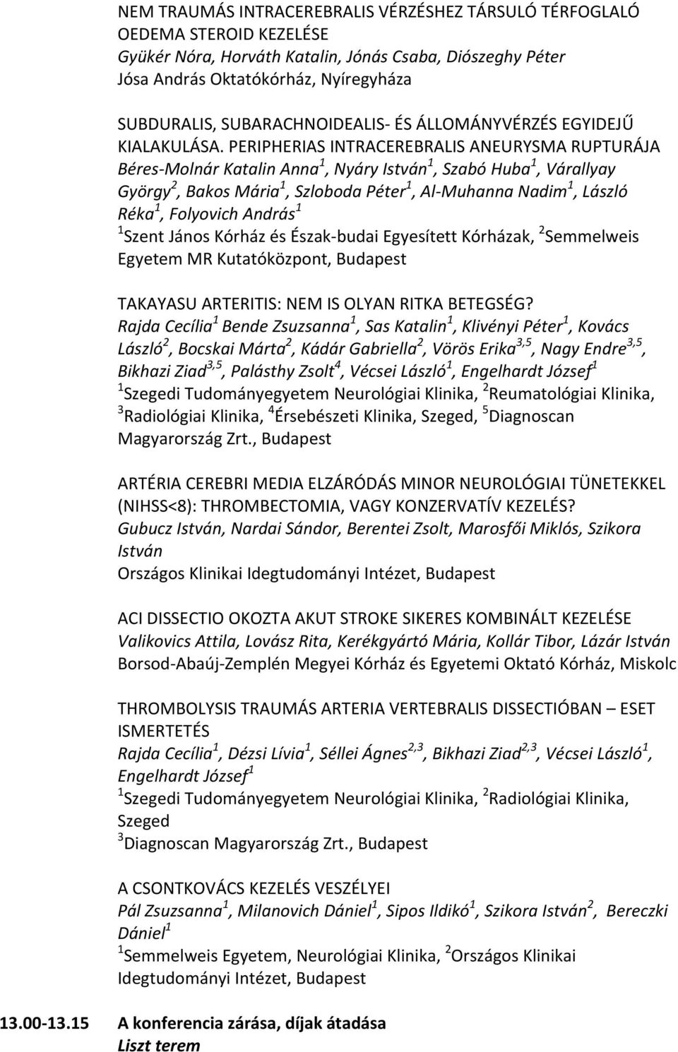 PERIPHERIAS INTRACEREBRALIS ANEURYSMA RUPTURÁJA Béres Molnár Katalin Anna 1, Nyáry István 1, Szabó Huba 1, Várallyay György 2, Bakos Mária 1, Szloboda Péter 1, Al Muhanna Nadim 1, László Réka 1,