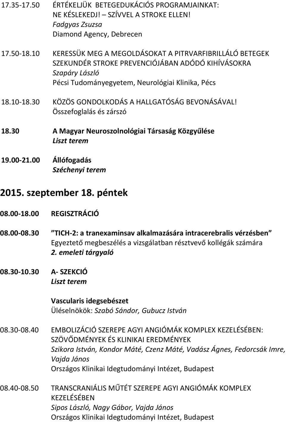 30 KÖZÖS GONDOLKODÁS A HALLGATÓSÁG BEVONÁSÁVAL! Összefoglalás és zárszó 18.30 A Magyar Neuroszolnológiai Társaság Közgyűlése 19.00 21.00 Állófogadás Széchenyi terem 2015. szeptember 18. péntek 08.