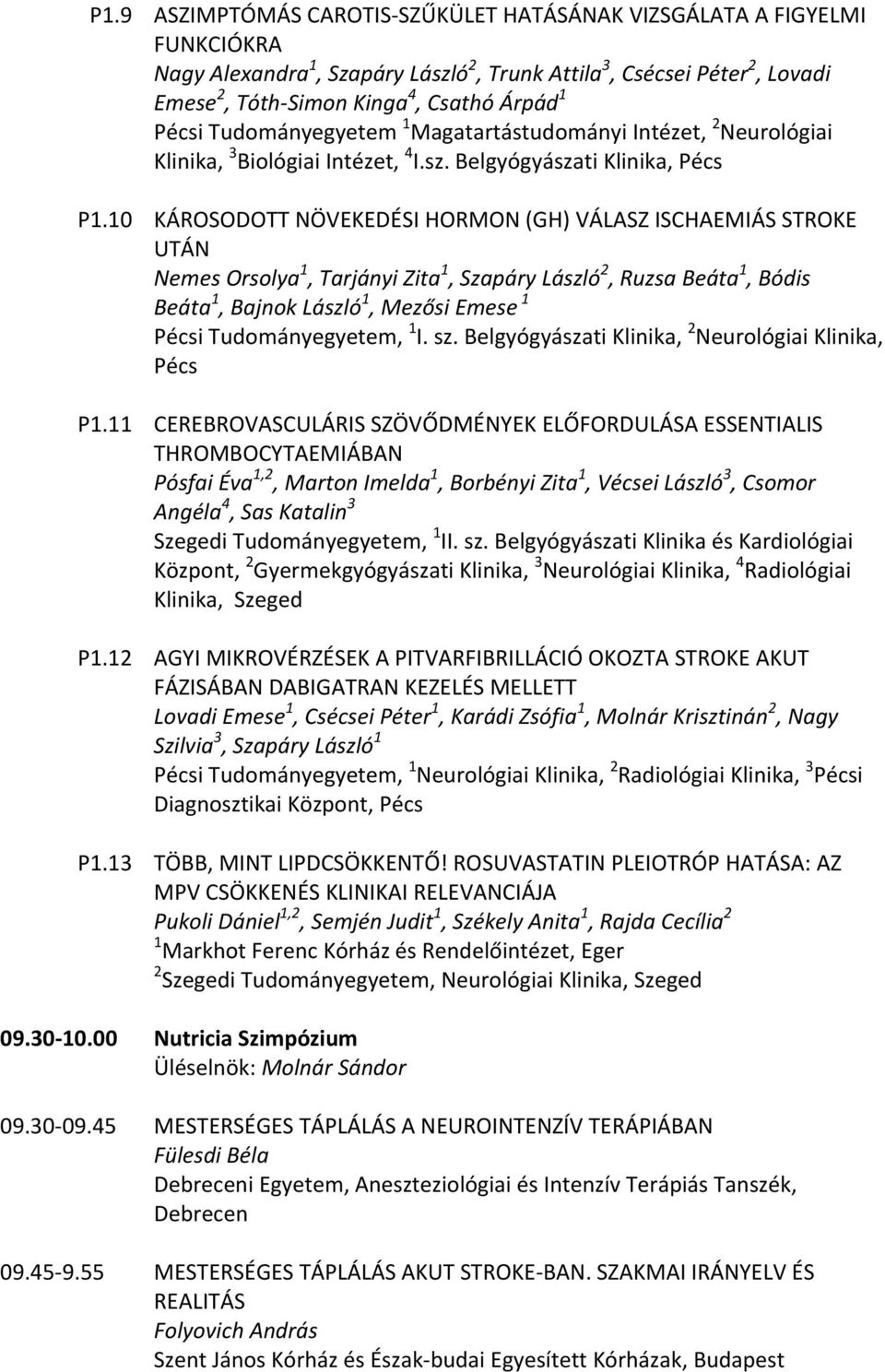 10 KÁROSODOTT NÖVEKEDÉSI HORMON (GH) VÁLASZ ISCHAEMIÁS STROKE UTÁN Nemes Orsolya 1, Tarjányi Zita 1, Szapáry László 2, Ruzsa Beáta 1, Bódis Beáta 1, Bajnok László 1, Mezősi Emese 1 Pécsi