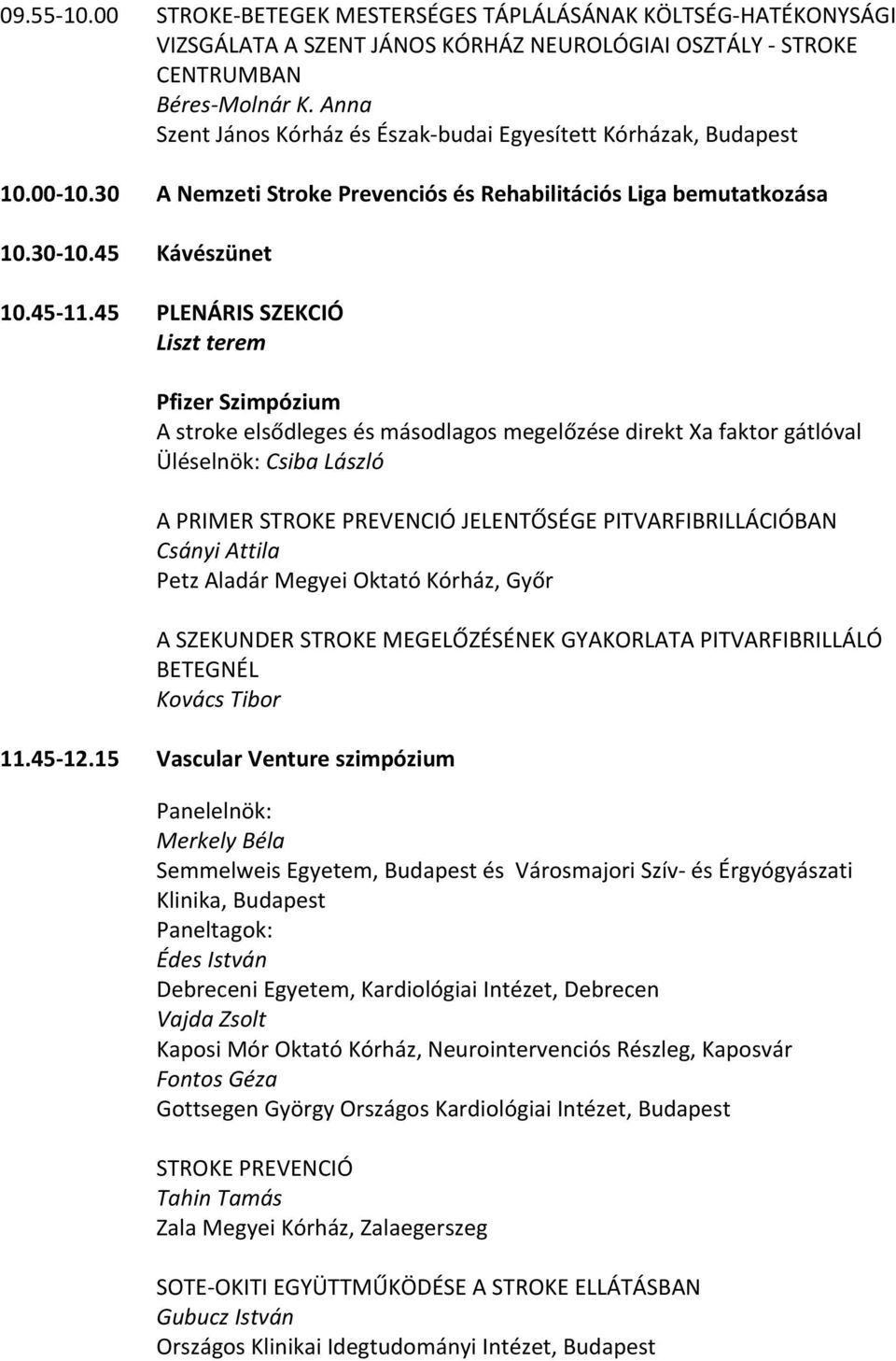 45 PLENÁRIS SZEKCIÓ Pfizer Szimpózium A stroke elsődleges és másodlagos megelőzése direkt Xa faktor gátlóval Üléselnök: Csiba László A PRIMER STROKE PREVENCIÓ JELENTŐSÉGE PITVARFIBRILLÁCIÓBAN Csányi