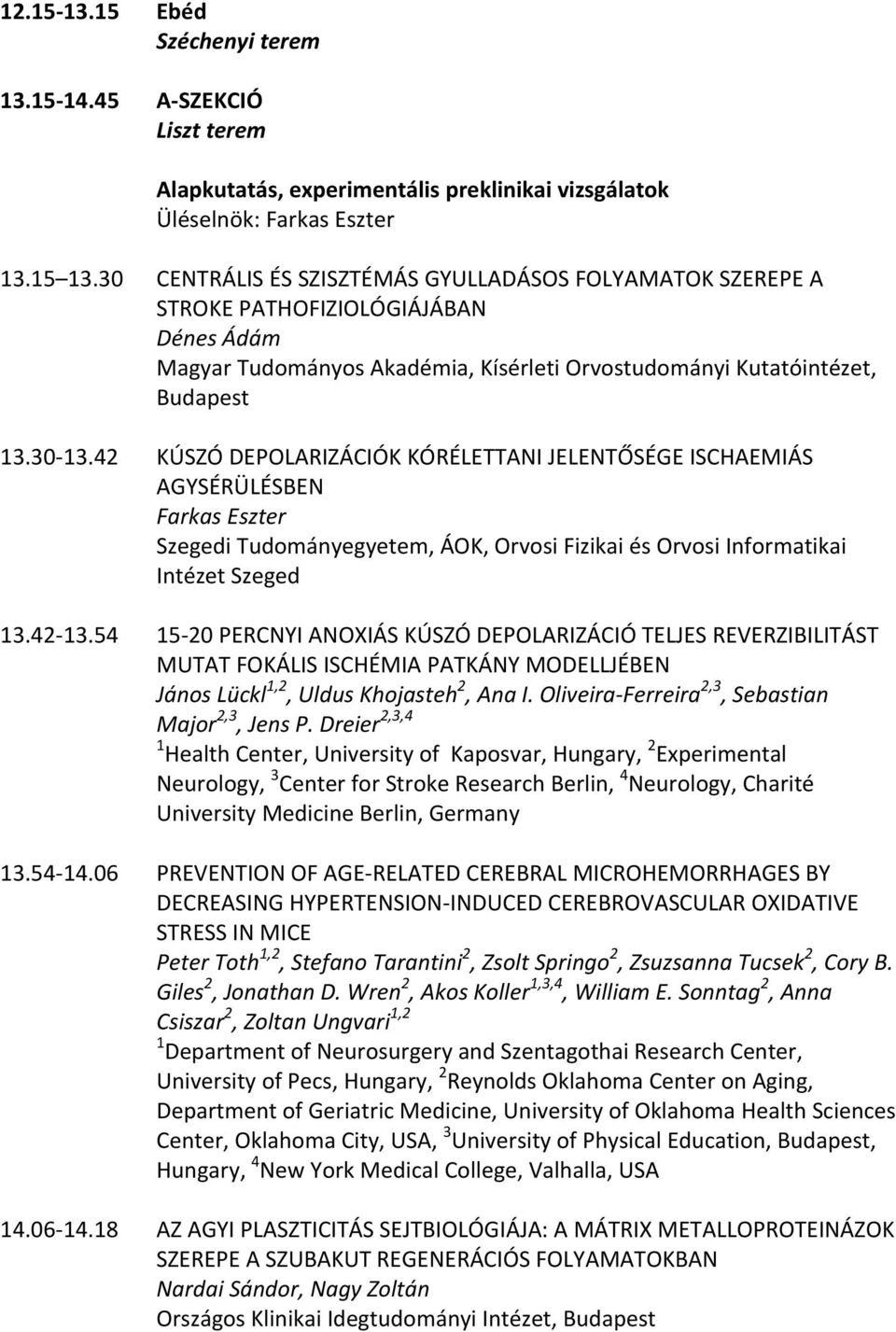 54 15 20 PERCNYI ANOXIÁS KÚSZÓ DEPOLARIZÁCIÓ TELJES REVERZIBILITÁST MUTAT FOKÁLIS ISCHÉMIA PATKÁNY MODELLJÉBEN János Lückl 1,2, Uldus Khojasteh 2, Ana I.