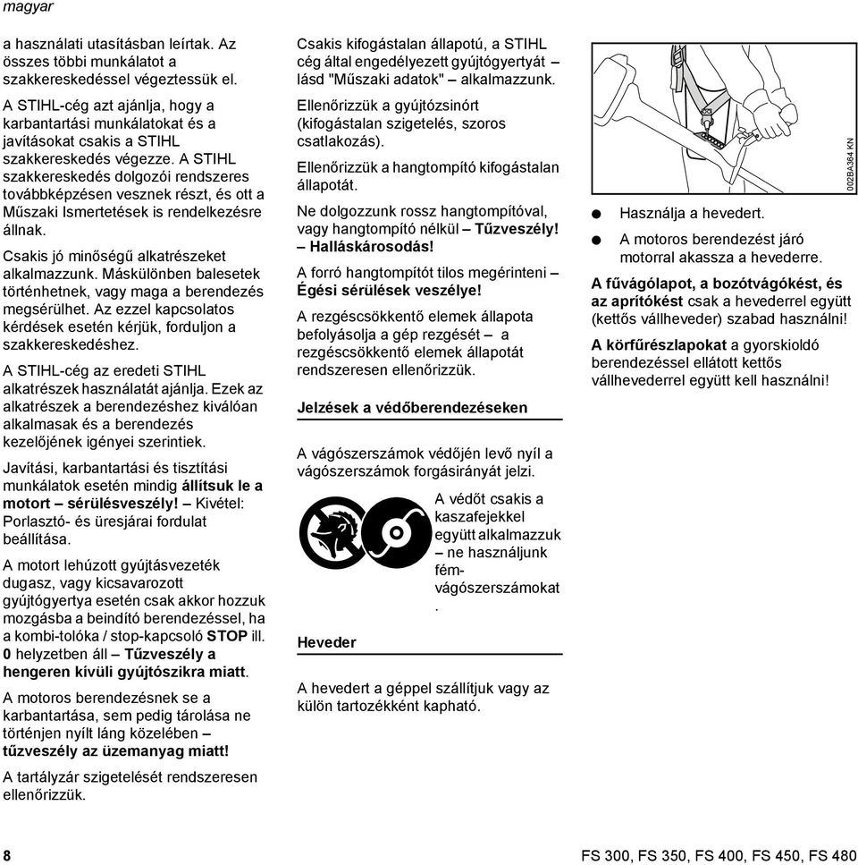 A STIHL szakkereskedés dolgozói rendszeres továbbképzésen vesznek részt, és ott a Műszaki Ismertetések is rendelkezésre állnak. Csakis jó minőségű alkatrészeket alkalmazzunk.