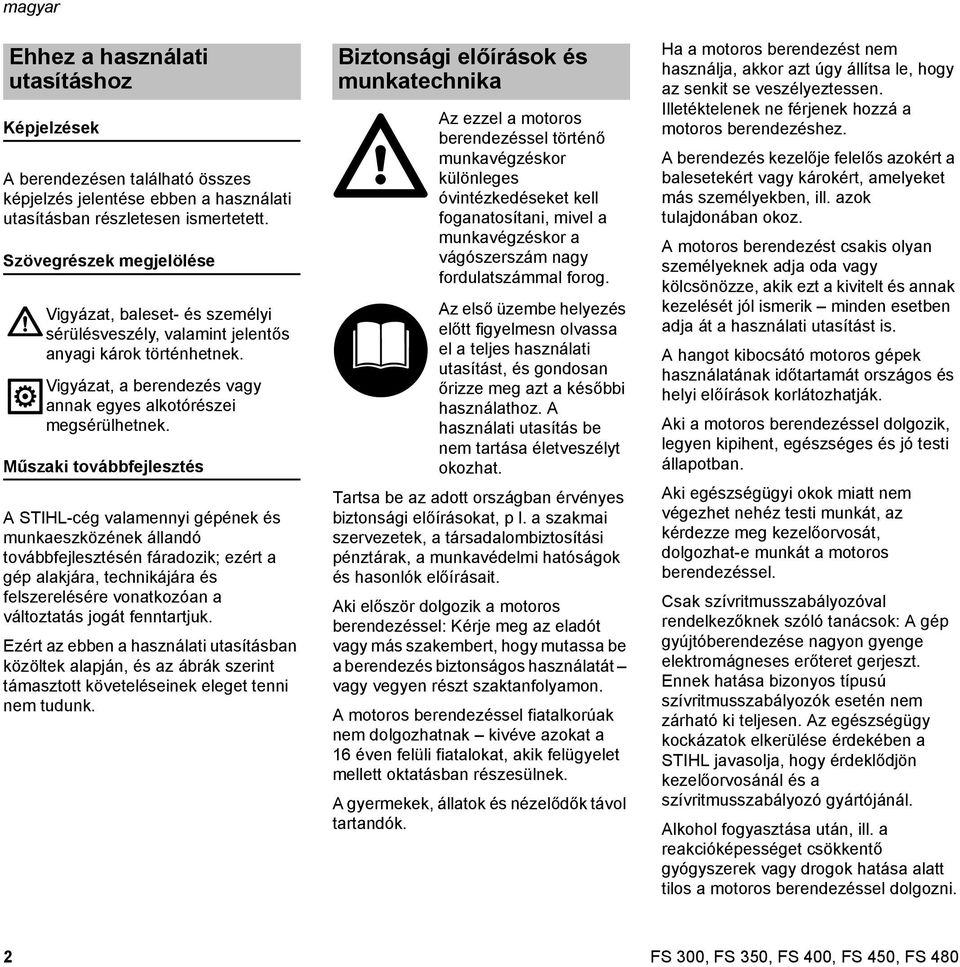 Műszaki továbbfejlesztés A STIHL-cég valamennyi gépének és munkaeszközének állandó továbbfejlesztésén fáradozik; ezért a gép alakjára, technikájára és felszerelésére vonatkozóan a változtatás jogát