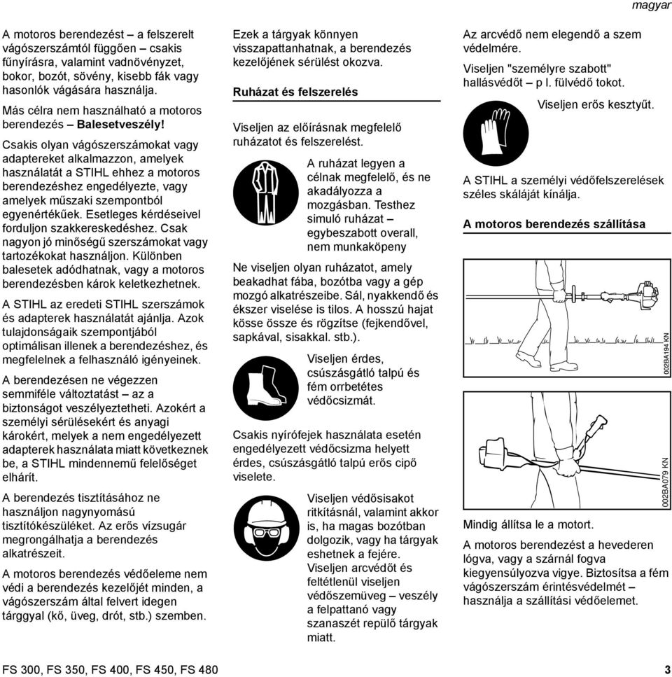 Csakis olyan vágószerszámokat vagy adaptereket alkalmazzon, amelyek használatát a STIHL ehhez a motoros berendezéshez engedélyezte, vagy amelyek műszaki szempontból egyenértékűek.