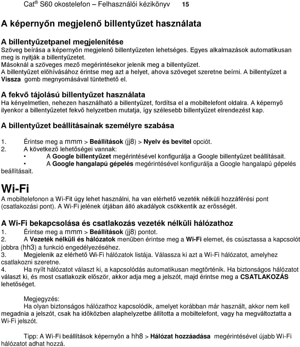 A billentyűzet előhívásához érintse meg azt a helyet, ahova szöveget szeretne beírni. A billentyűzet a Vissza gomb megnyomásával tüntethető el.