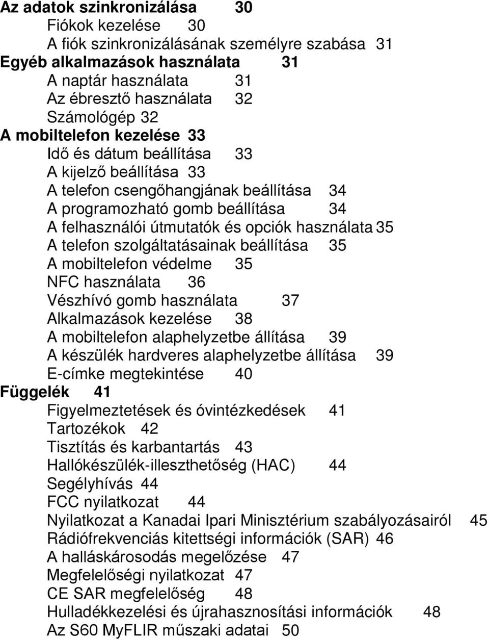 A telefon szolgáltatásainak beállítása 35 A mobiltelefon védelme 35 NFC használata 36 Vészhívó gomb használata 37 Alkalmazások kezelése 38 A mobiltelefon alaphelyzetbe állítása 39 A készülék