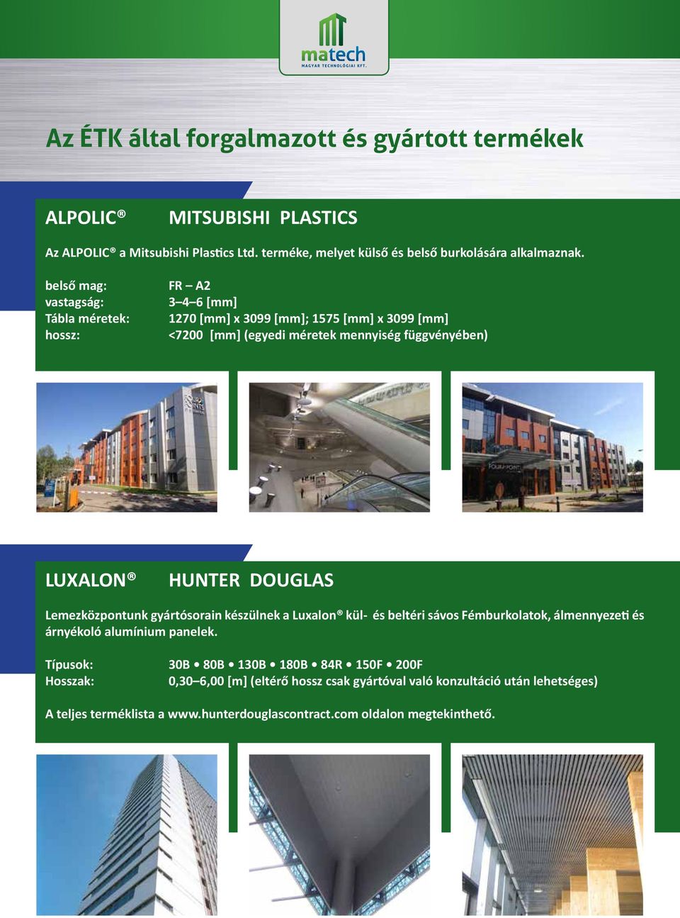 HUNTER DOUGLAS Lemezközpontunk gyártósorain készülnek a Luxalon kül- és beltéri sávos Fémburkolatok, álmennyezeti és árnyékoló alumínium panelek.