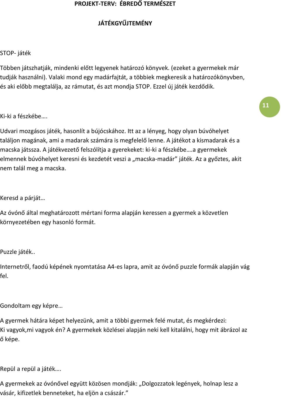 11 Udvari mozgásos játék, hasonlít a bújócskához. Itt az a lényeg, hogy olyan búvóhelyet találjon magának, ami a madarak számára is megfelelő lenne. A játékot a kismadarak és a macska játssza.