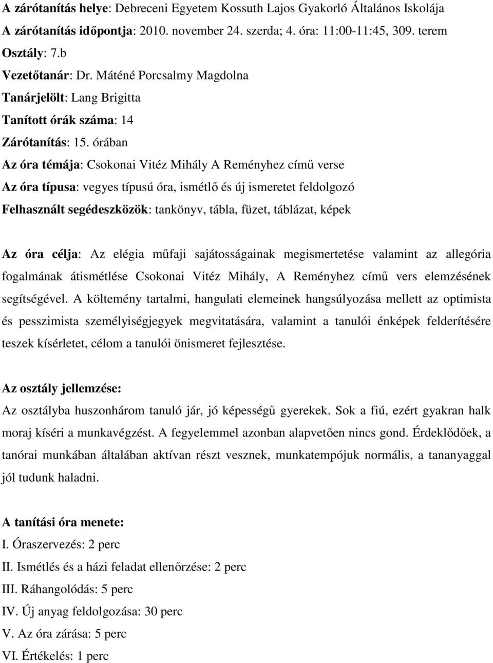 órában Az óra témája: Csokonai Vitéz Mihály A Reményhez címő verse Az óra típusa: vegyes típusú óra, ismétlı és új ismeretet feldolgozó Felhasznált segédeszközök: tankönyv, tábla, füzet, táblázat,