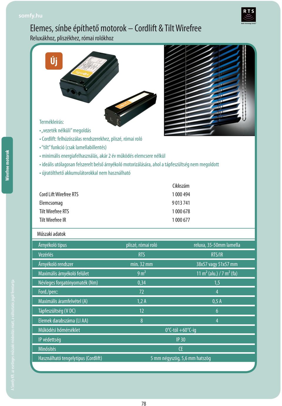 tápfeszültség nem megoldott újratölthető akkumulátorokkal nem használható Cikkszám Cord Lift Wirefree RTS 1 000 494 Elemcsomag 9 013 741 Tilt Wirefree RTS 1 000 678 Tilt Wirefree IR 1 000 677 Műszaki