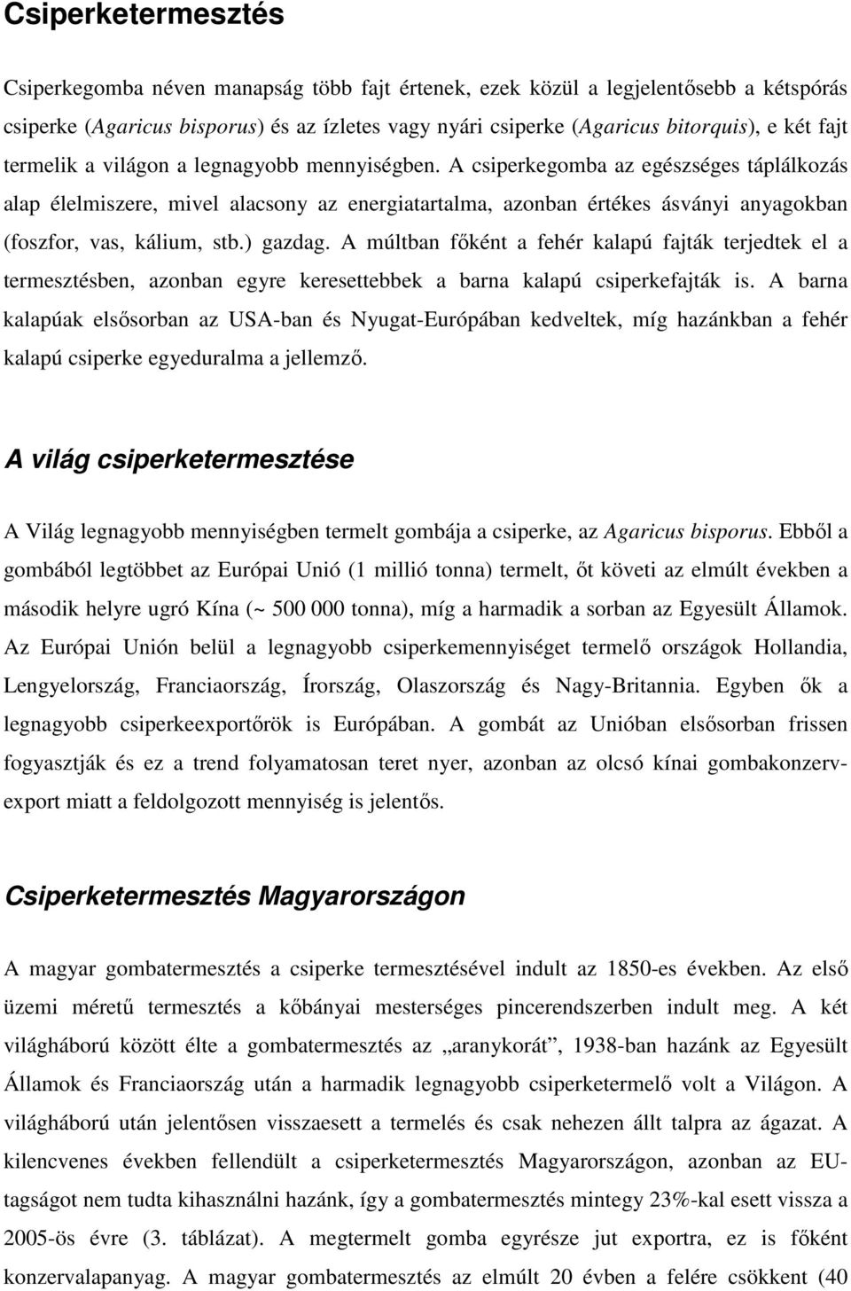 A csiperkegomba az egészséges táplálkozás alap élelmiszere, mivel alacsony az energiatartalma, azonban értékes ásványi anyagokban (foszfor, vas, kálium, stb.) gazdag.