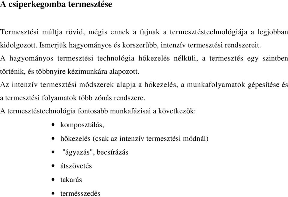 A hagyományos termesztési technológia hőkezelés nélküli, a termesztés egy szintben történik, és többnyire kézimunkára alapozott.