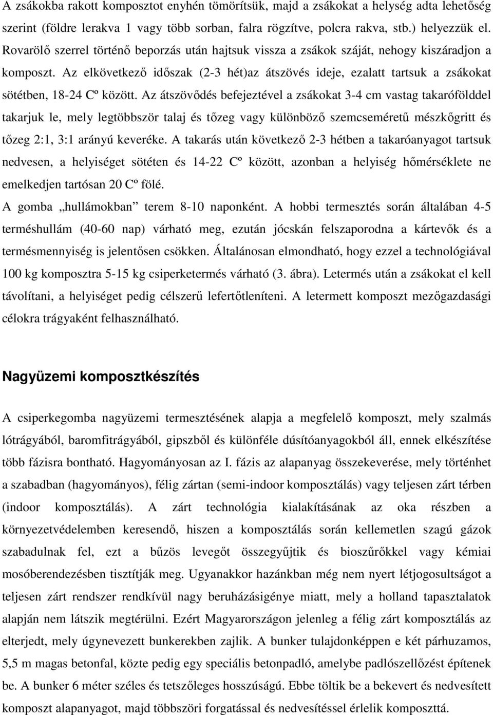 Az elkövetkező időszak (2-3 hét)az átszövés ideje, ezalatt tartsuk a zsákokat sötétben, 18-24 Cº között.