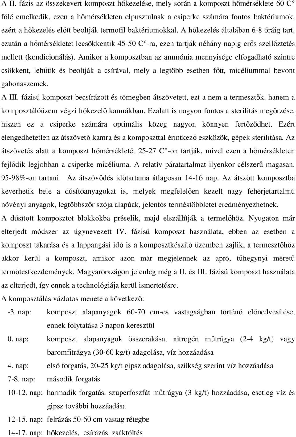 Amikor a komposztban az ammónia mennyisége elfogadható szintre csökkent, lehűtik és beoltják a csírával, mely a legtöbb esetben főtt, micéliummal bevont gabonaszemek. A III.