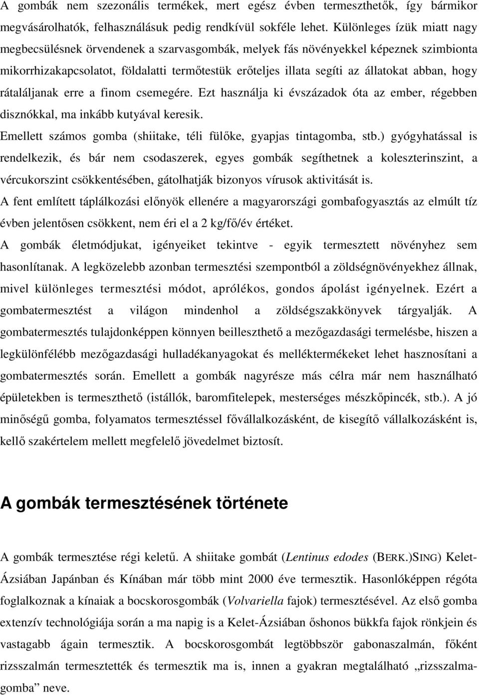 abban, hogy rátaláljanak erre a finom csemegére. Ezt használja ki évszázadok óta az ember, régebben disznókkal, ma inkább kutyával keresik.