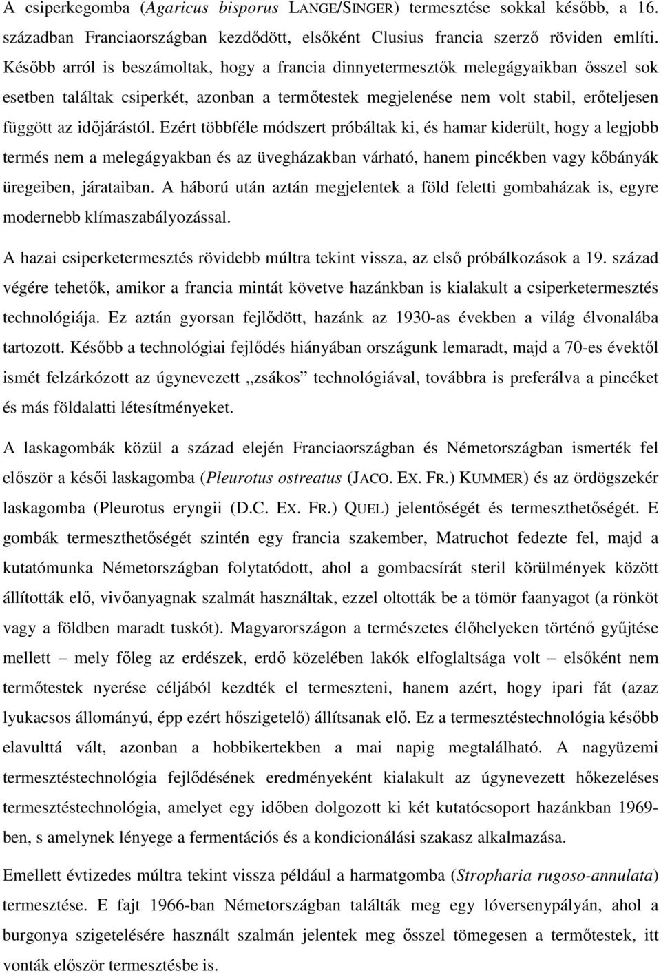 időjárástól. Ezért többféle módszert próbáltak ki, és hamar kiderült, hogy a legjobb termés nem a melegágyakban és az üvegházakban várható, hanem pincékben vagy kőbányák üregeiben, járataiban.