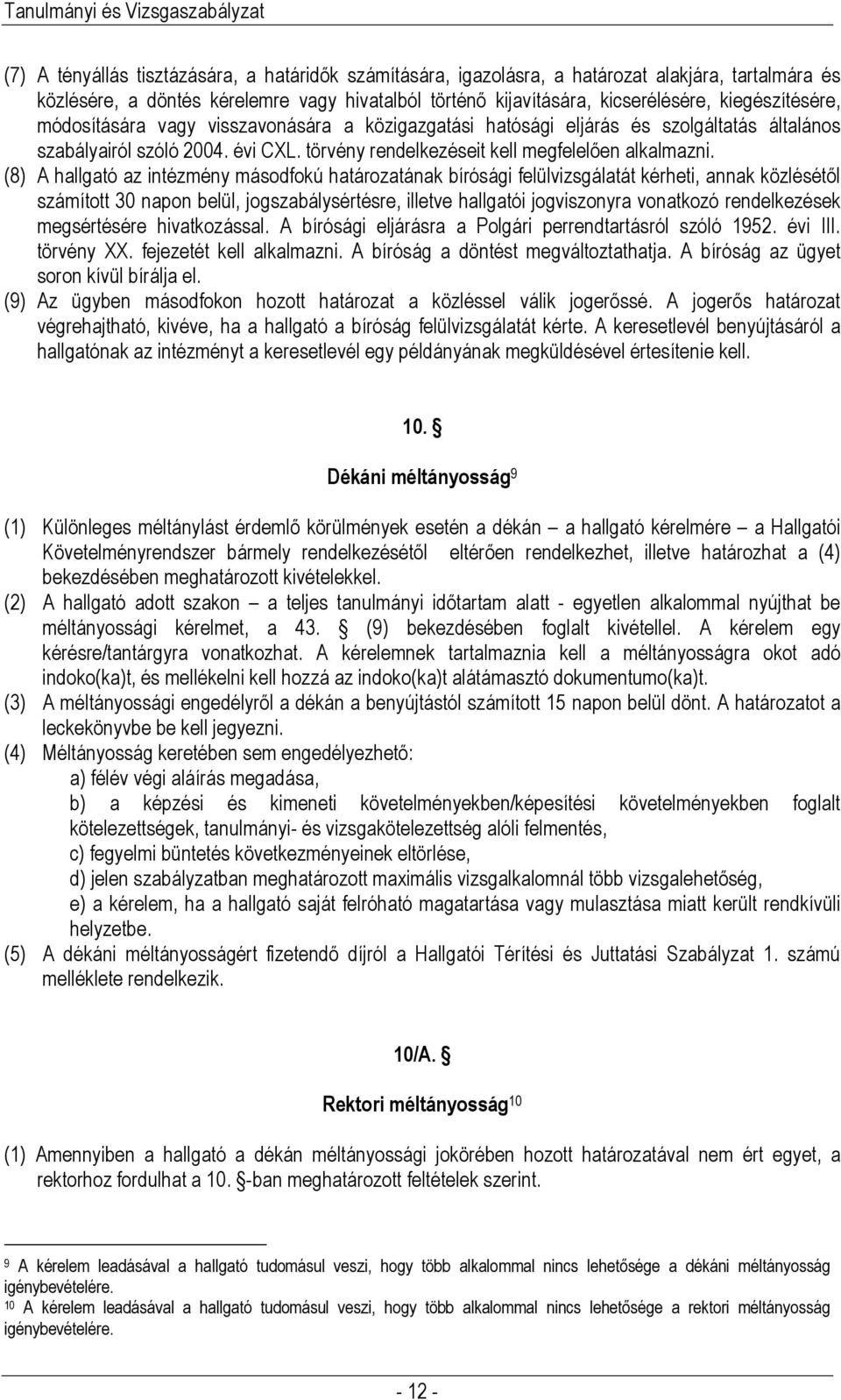 (8) A hallgató az intézmény másodfokú határozatának bírósági felülvizsgálatát kérheti, annak közlésétől számított 30 napon belül, jogszabálysértésre, illetve hallgatói jogviszonyra vonatkozó