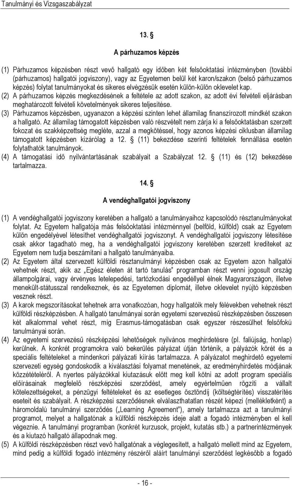 (2) A párhuzamos képzés megkezdésének a feltétele az adott szakon, az adott évi felvételi eljárásban meghatározott felvételi követelmények sikeres teljesítése.