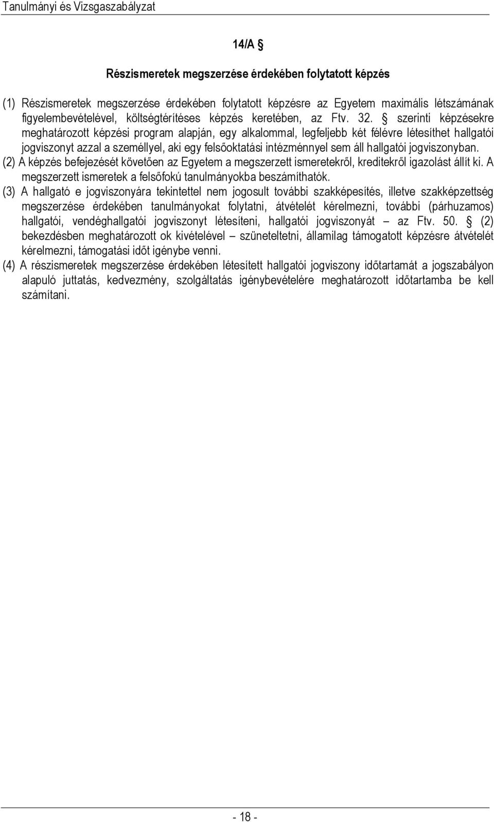 szerinti képzésekre meghatározott képzési program alapján, egy alkalommal, legfeljebb két félévre létesíthet hallgatói jogviszonyt azzal a személlyel, aki egy felsőoktatási intézménnyel sem áll