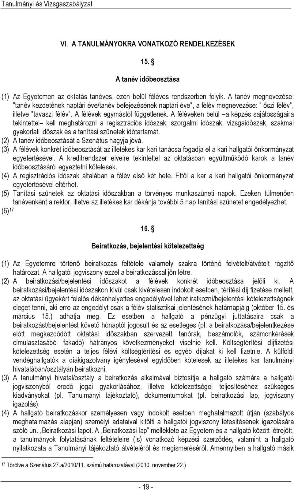 A féléveken belül a képzés sajátosságaira tekintettel kell meghatározni a regisztrációs időszak, szorgalmi időszak, vizsgaidőszak, szakmai gyakorlati időszak és a tanítási szünetek időtartamát.