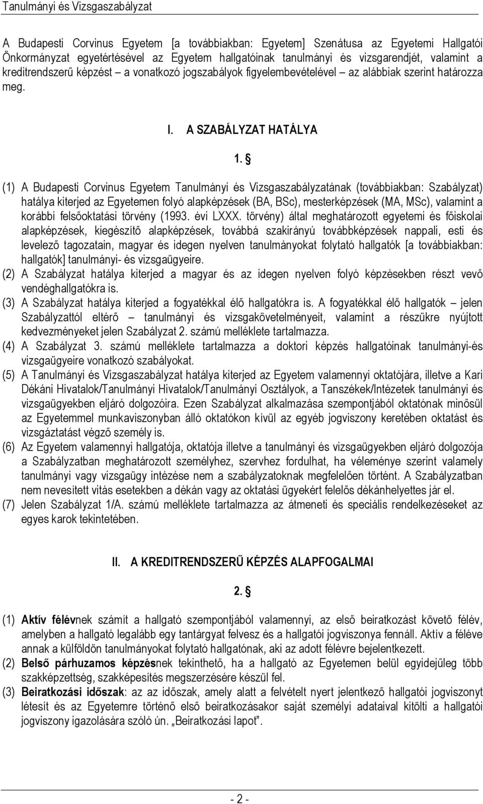 (1) A Budapesti Corvinus Egyetem Tanulmányi és Vizsgaszabályzatának (továbbiakban: Szabályzat) hatálya kiterjed az Egyetemen folyó alapképzések (BA, BSc), mesterképzések (MA, MSc), valamint a korábbi