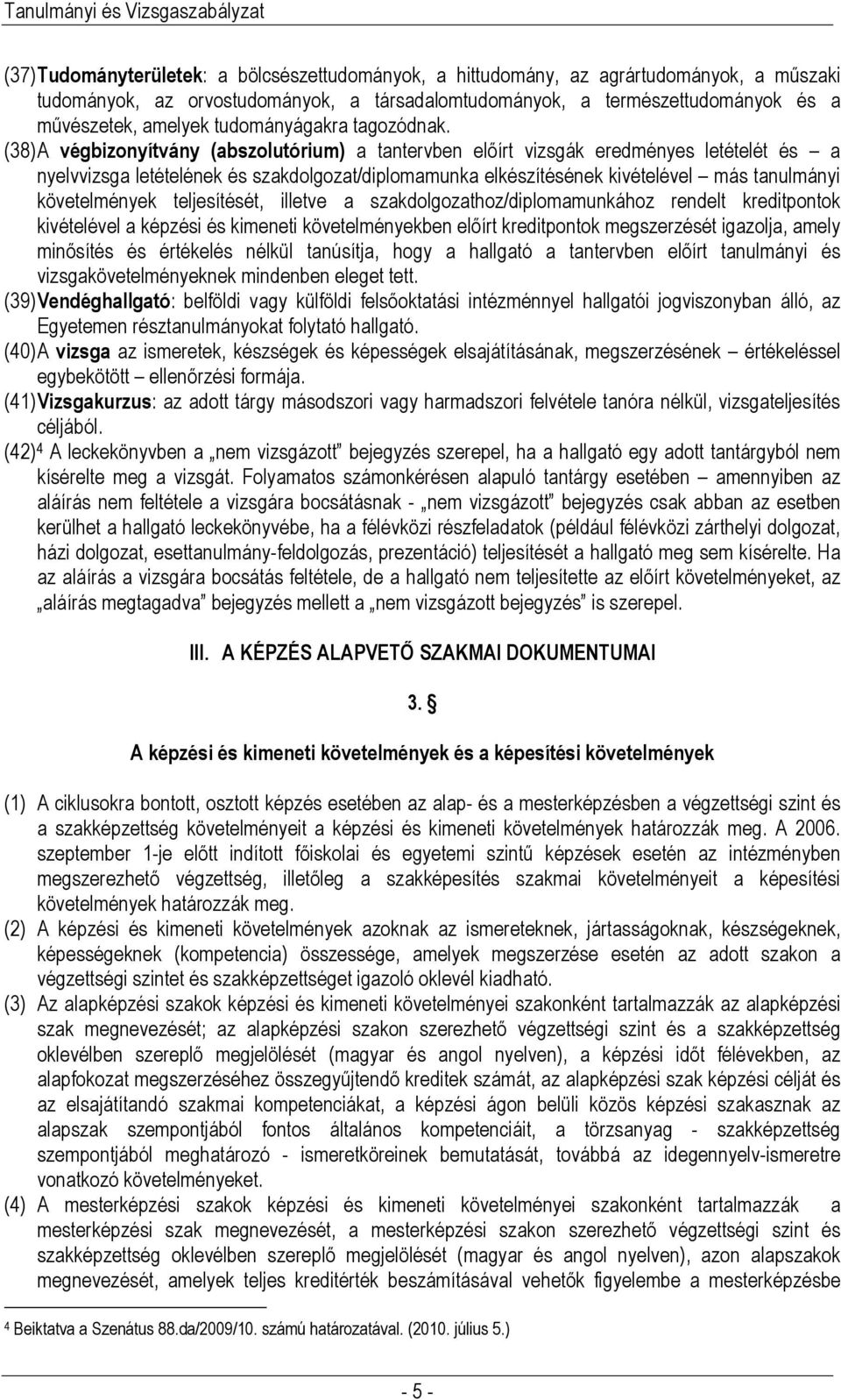 (38) A végbizonyítvány (abszolutórium) a tantervben előírt vizsgák eredményes letételét és a nyelvvizsga letételének és szakdolgozat/diplomamunka elkészítésének kivételével más tanulmányi