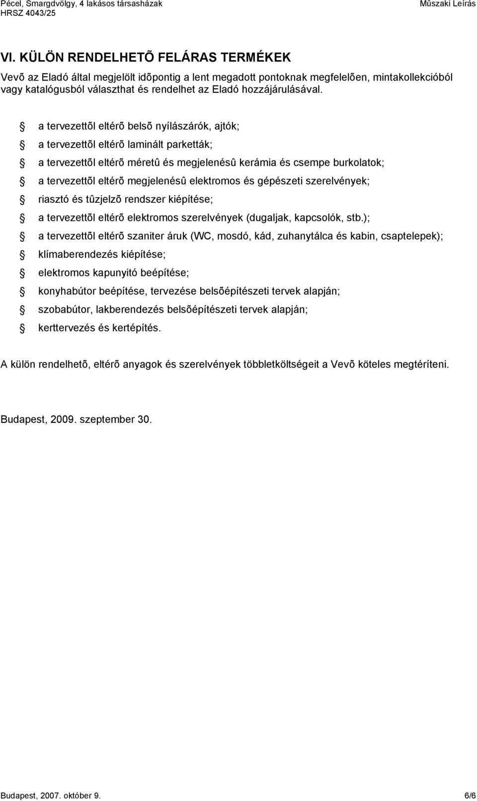a tervezettõl eltérõ belsõ nyílászárók, ajtók; a tervezettõl eltérõ laminált parketták; a tervezettõl eltérõ méretû és megjelenésû kerámia és csempe burkolatok; a tervezettõl eltérõ megjelenésû