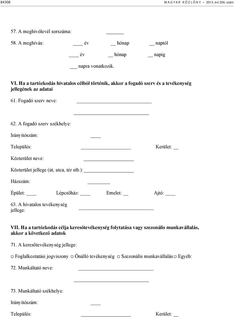 A fogadó szerv székhelye: Irányítószám: Település: Kerület: Közterület neve: Közterület jellege (út, utca, tér stb.): Házszám: Épület: Lépcsőház: Emelet: Ajtó: 63.