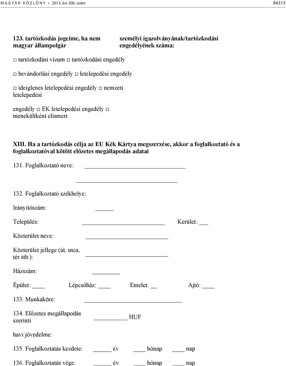 letelepedési EK letelepedési menekültként elismert XIII. Ha a tartózkodás célja az EU Kék Kártya megszerzése, akkor a foglalkoztató és a foglalkoztatóval kötött előzetes megállapodás adatai 131.