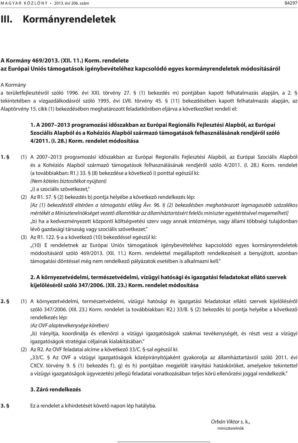 (1) bekezdés m) pontjában kapott felhatalmazás alapján, a 2. tekintetében a vízgazdálkodásról szóló 1995. évi LVII. törvény 45. (11) bekezdésében kapott felhatalmazás alapján, az Alaptörvény 15.